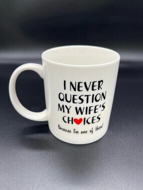 Mauag Coffee Mug Cup I Never Question My Wife's Choices because I am One of Them